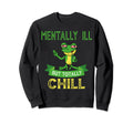 Mentally Ill But Toatlly Chill Sweatshirt - Novelty Apparel Men Women - T-Shirt, Sweatshirt, Hoodie
