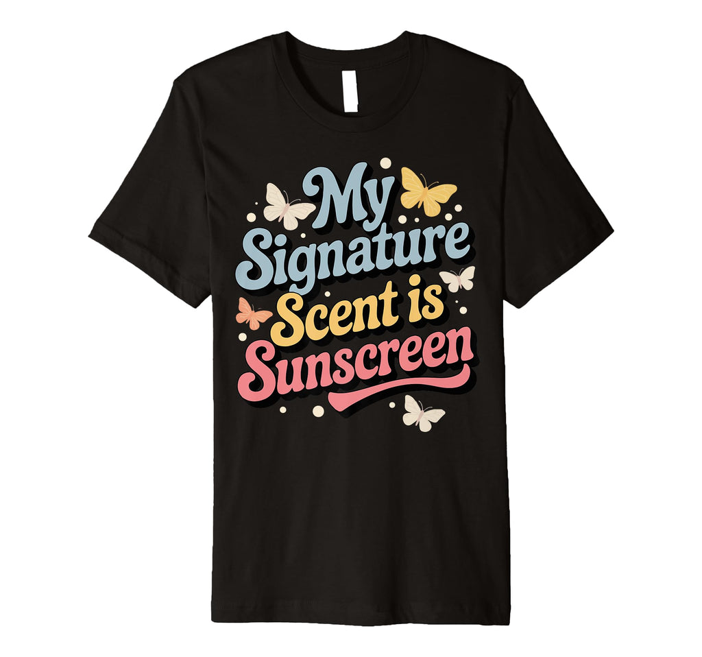 My Signature Scent Is Sunscreen T-Shirt - Fun Novelty Design Men Women - T-Shirt, Sweatshirt, Hoodie
