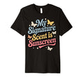 My Signature Scent Is Sunscreen T-Shirt - Fun Novelty Design Men Women - T-Shirt, Sweatshirt, Hoodie