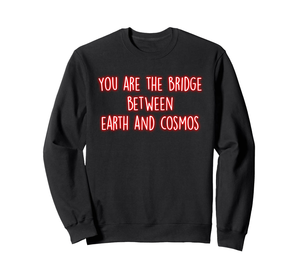 You Are Bridge Between Earth And Sweatshirt - Graphic Print Men Women - T-Shirt, Sweatshirt, Hoodie