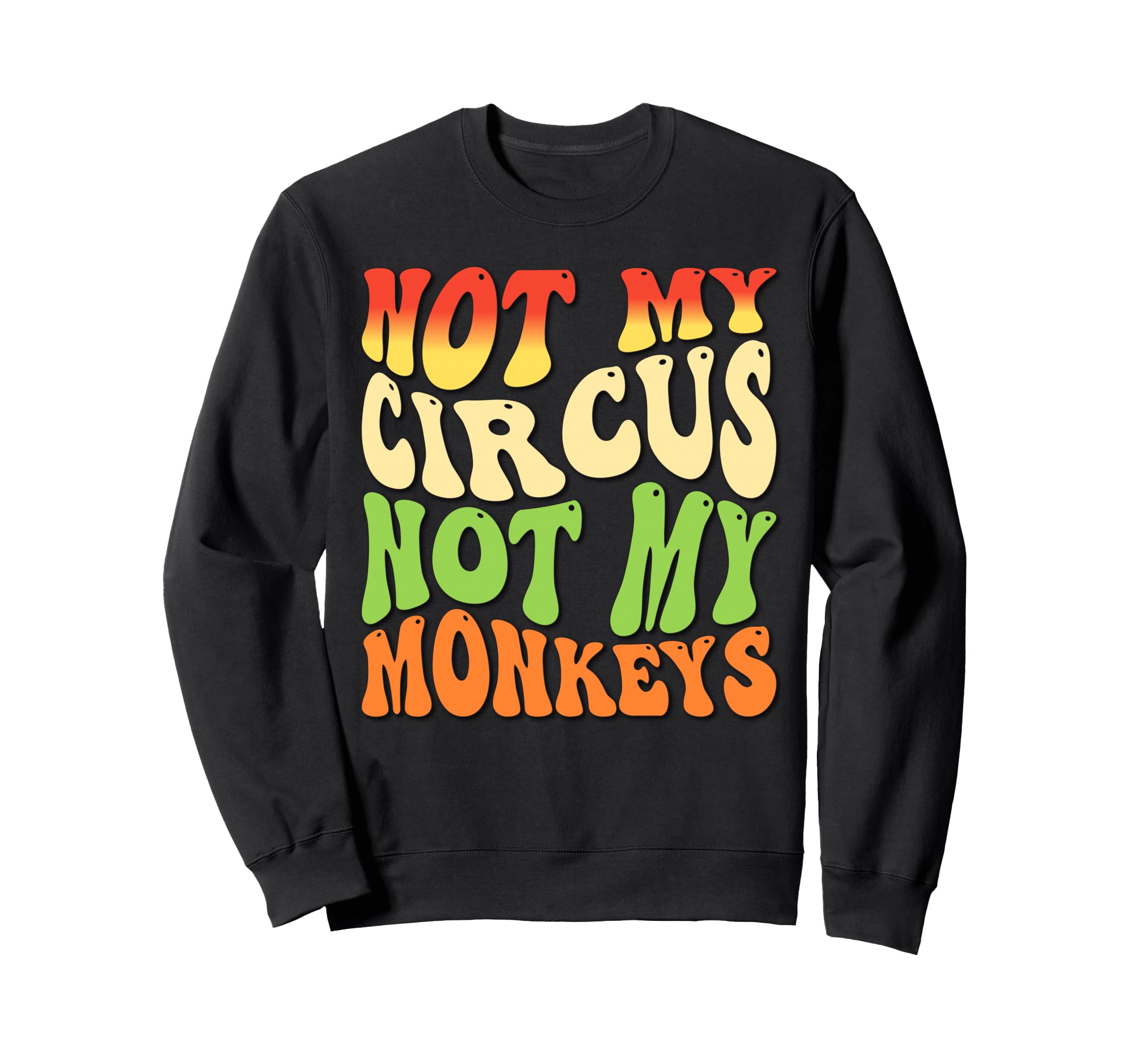 Not My Circus Not My Monkeys Office Sweatshirt - Novelty Apparel Unisex - T-Shirt, Sweatshirt, Hoodie