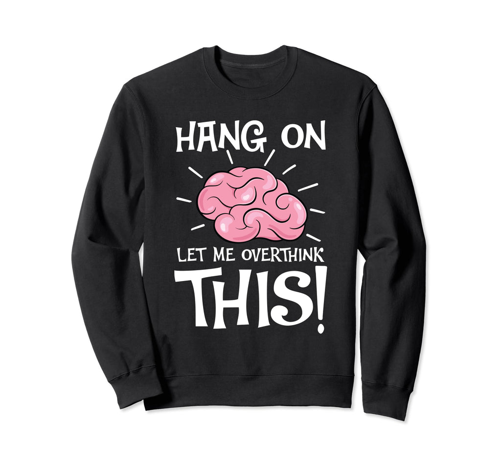 Hang Let Me Overthink This Funny Sweatshirt - Minimalist Print Unisex - T-Shirt, Sweatshirt, Hoodie