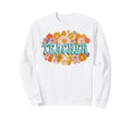 Teacher Floral Groovy 70S Sweatshirt - Novelty Apparel for Adults - T-Shirt, Sweatshirt, Hoodie