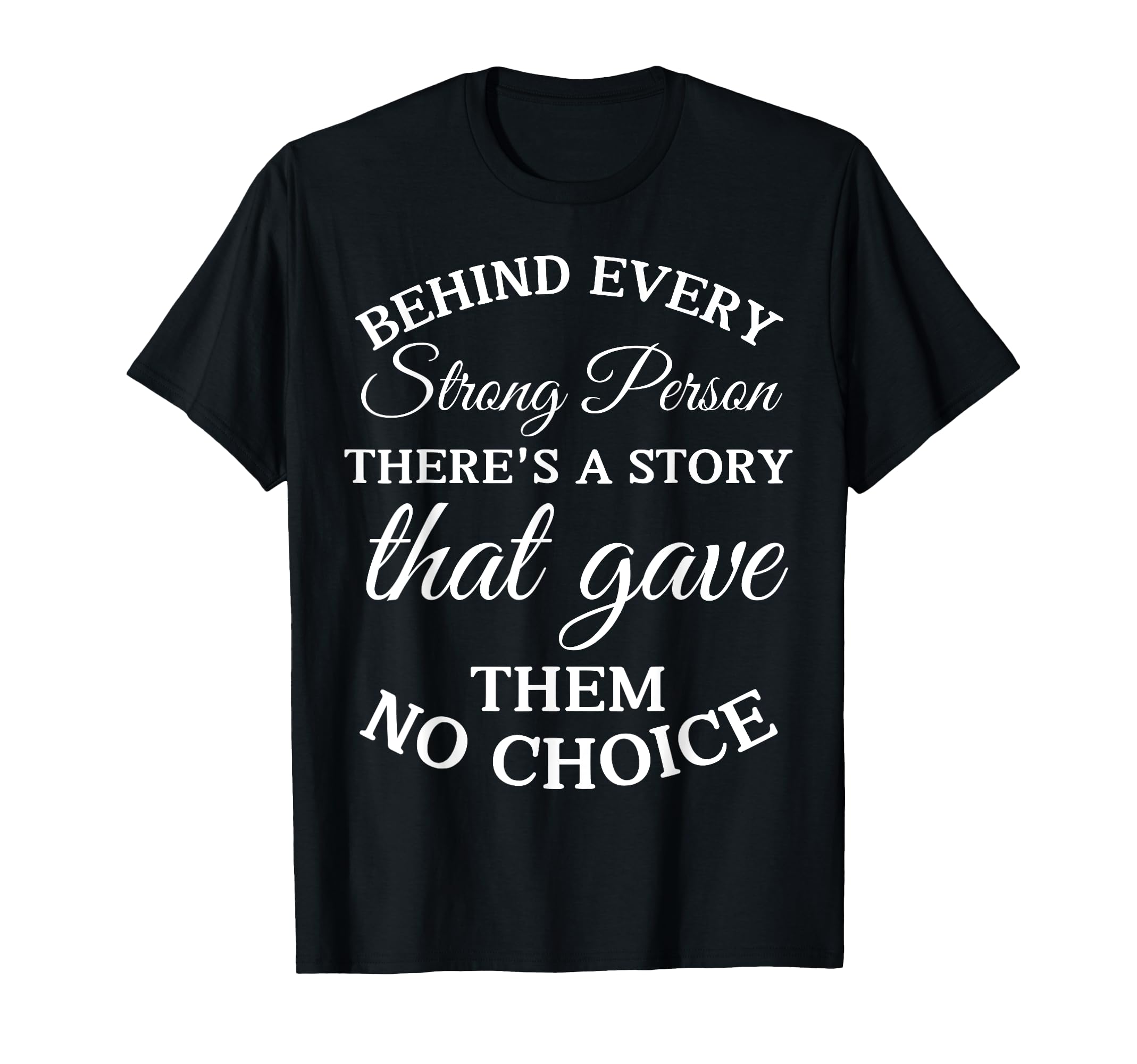 Behind Every Strong Person Theres T-Shirt - Fun Novelty Design for Adults - T-Shirt, Sweatshirt, Hoodie