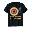 Its Not Hoarding If Its Vinyl Record T-Shirt - Minimalist Print Unisex - T-Shirt, Sweatshirt, Hoodie