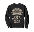 Soft Breath Soft Mind Lotus Yoga Sweatshirt - Novelty Apparel for Adults - T-Shirt, Sweatshirt, Hoodie