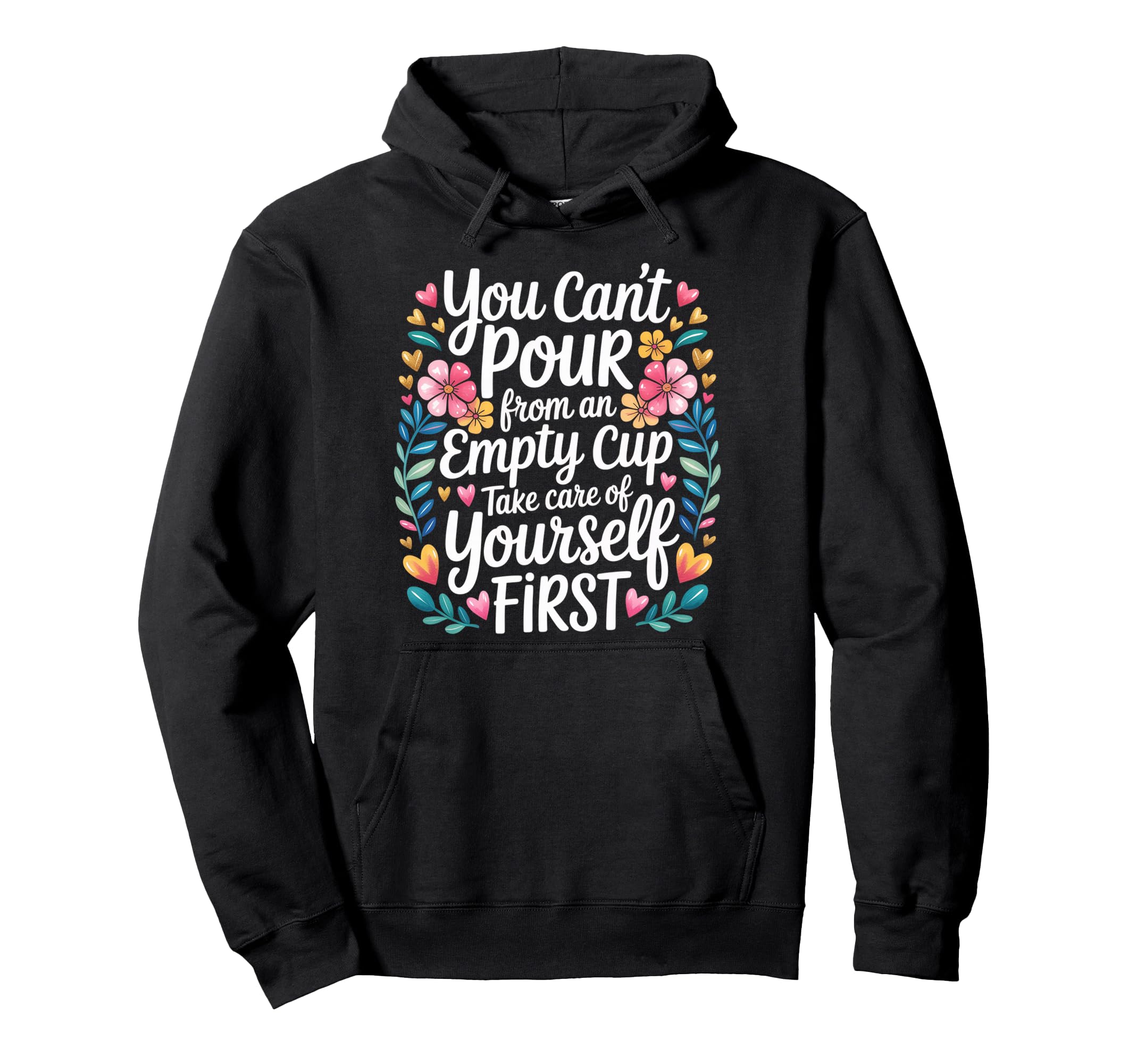 Cant Pour From Empty Cup Self Care Hoodie - Casual Everyday Wear Men Women - T-Shirt, Sweatshirt, Hoodie
