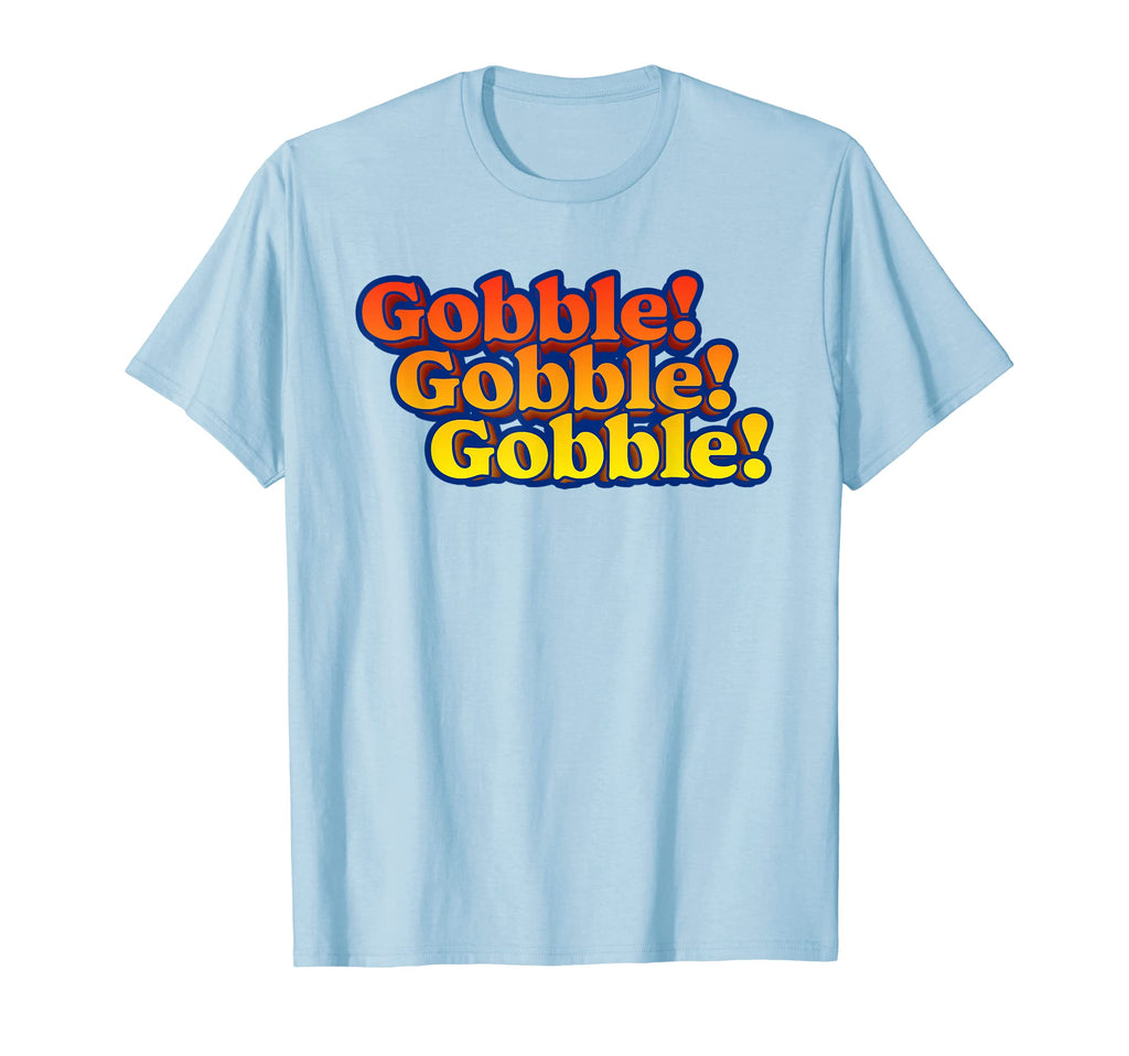 Gobble Gobble Thanksgiving Funny T-Shirt - Casual Everyday Wear Men Women - T-Shirt, Sweatshirt, Hoodie