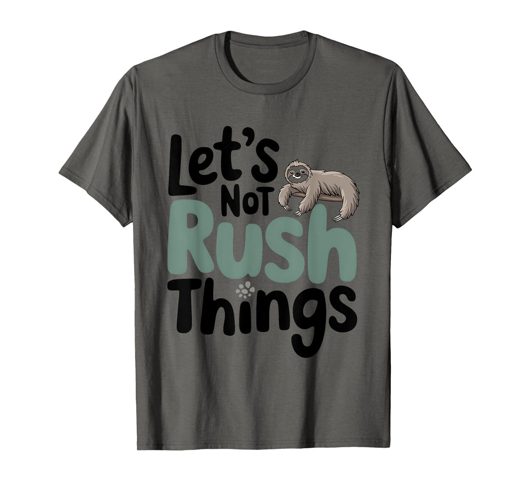Lets Not Rush Things T-Shirt - Casual Everyday Wear for Adults - T-Shirt, Sweatshirt, Hoodie