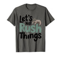 Lets Not Rush Things T-Shirt - Casual Everyday Wear for Adults - T-Shirt, Sweatshirt, Hoodie