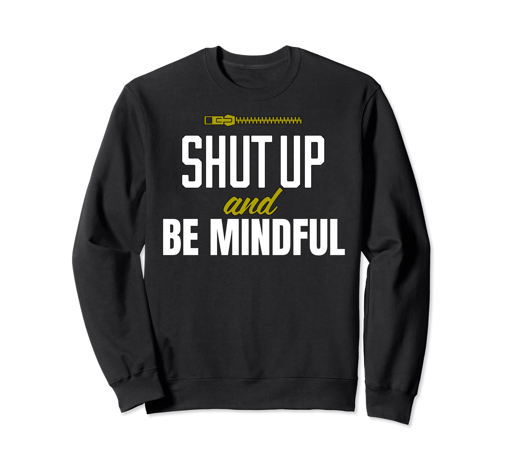 Funny Shut Up And Be Mindful Sweatshirt - Unique Graphic for Adults - T-Shirt, Sweatshirt, Hoodie