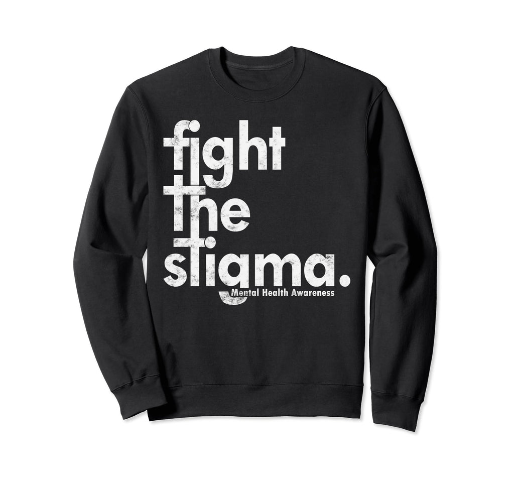 Mental Health Awareness Fight Stigma Sweatshirt - Novelty Apparel Men Women - T-Shirt, Sweatshirt, Hoodie