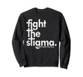 Mental Health Awareness Fight Stigma Sweatshirt - Novelty Apparel Men Women - T-Shirt, Sweatshirt, Hoodie