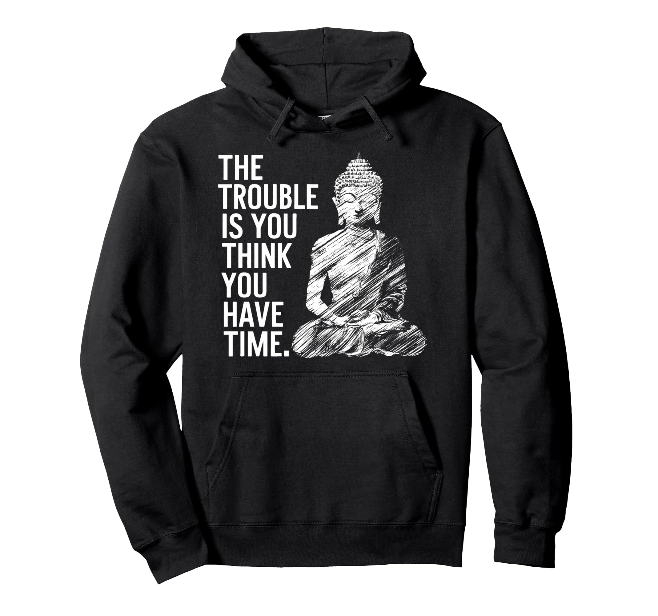 Trouble Is You Think You Have Time Hoodie - Custom Art Print Men Women - T-Shirt, Sweatshirt, Hoodie