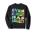 Even My Anxiety Has Anxiety Funny Sweatshirt - Unique Graphic Men Women - T-Shirt, Sweatshirt, Hoodie