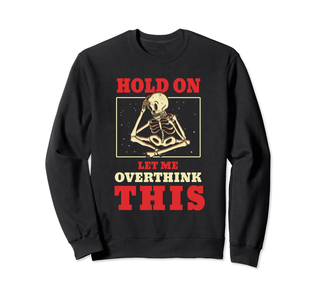 Hold Let Me Overthink This Sweatshirt - Unique Graphic Men Women - T-Shirt, Sweatshirt, Hoodie