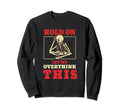 Hold Let Me Overthink This Sweatshirt - Unique Graphic Men Women - T-Shirt, Sweatshirt, Hoodie
