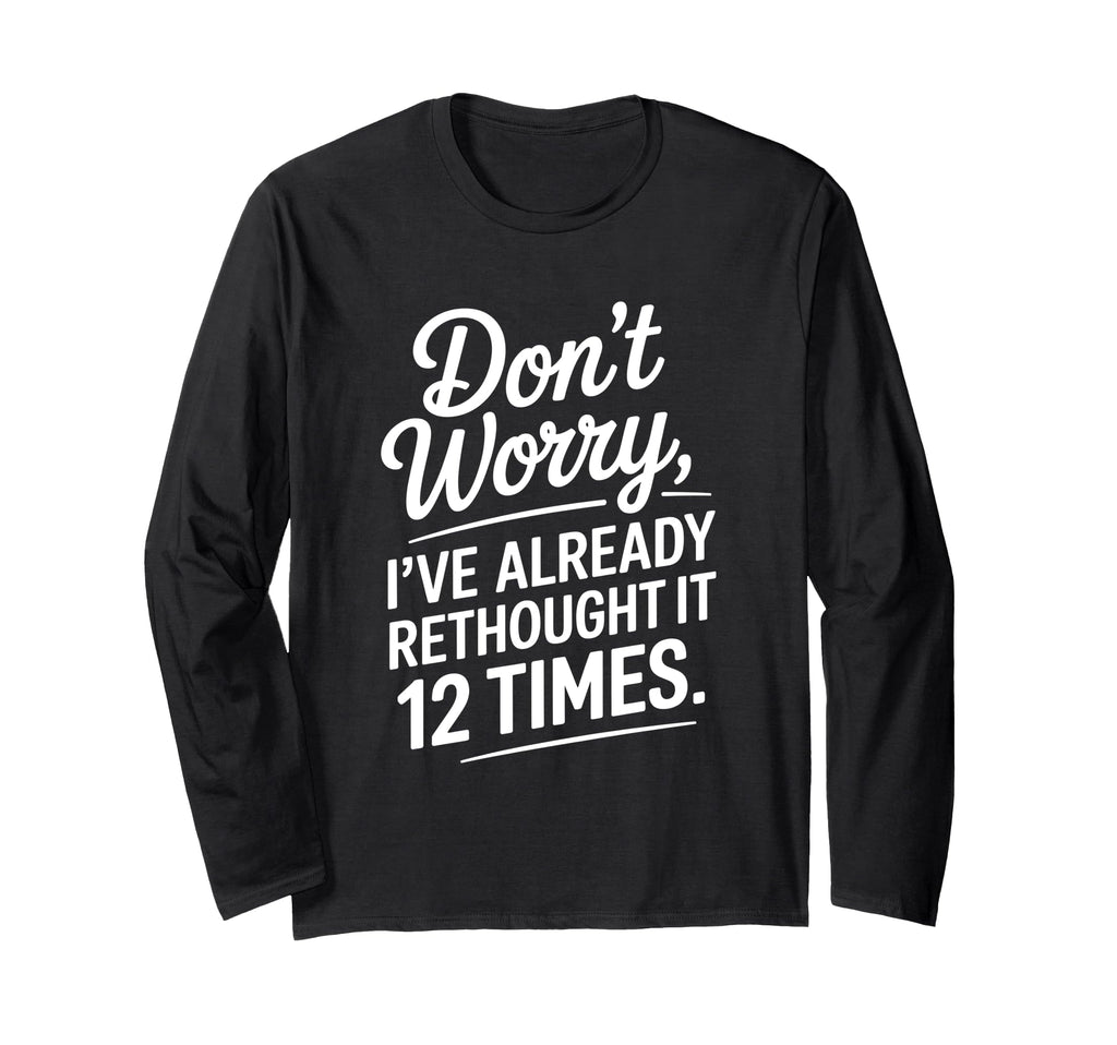 Dont Worry Ive Rethought It 12 Times T-Shirt - Aesthetic Graphic Men Women - T-Shirt, Sweatshirt, Hoodie