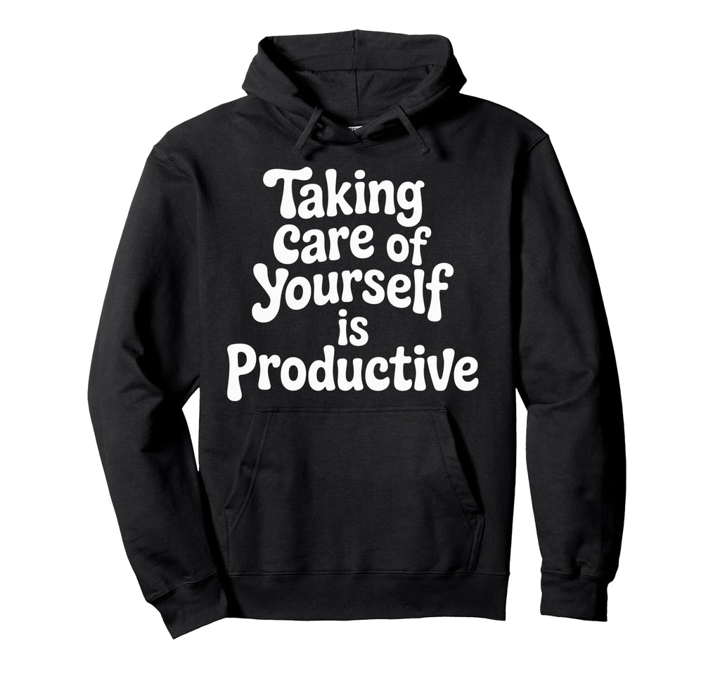 Taking Care Yourself Is Productive Hoodie - Trendy Graphic for Adults - T-Shirt, Sweatshirt, Hoodie
