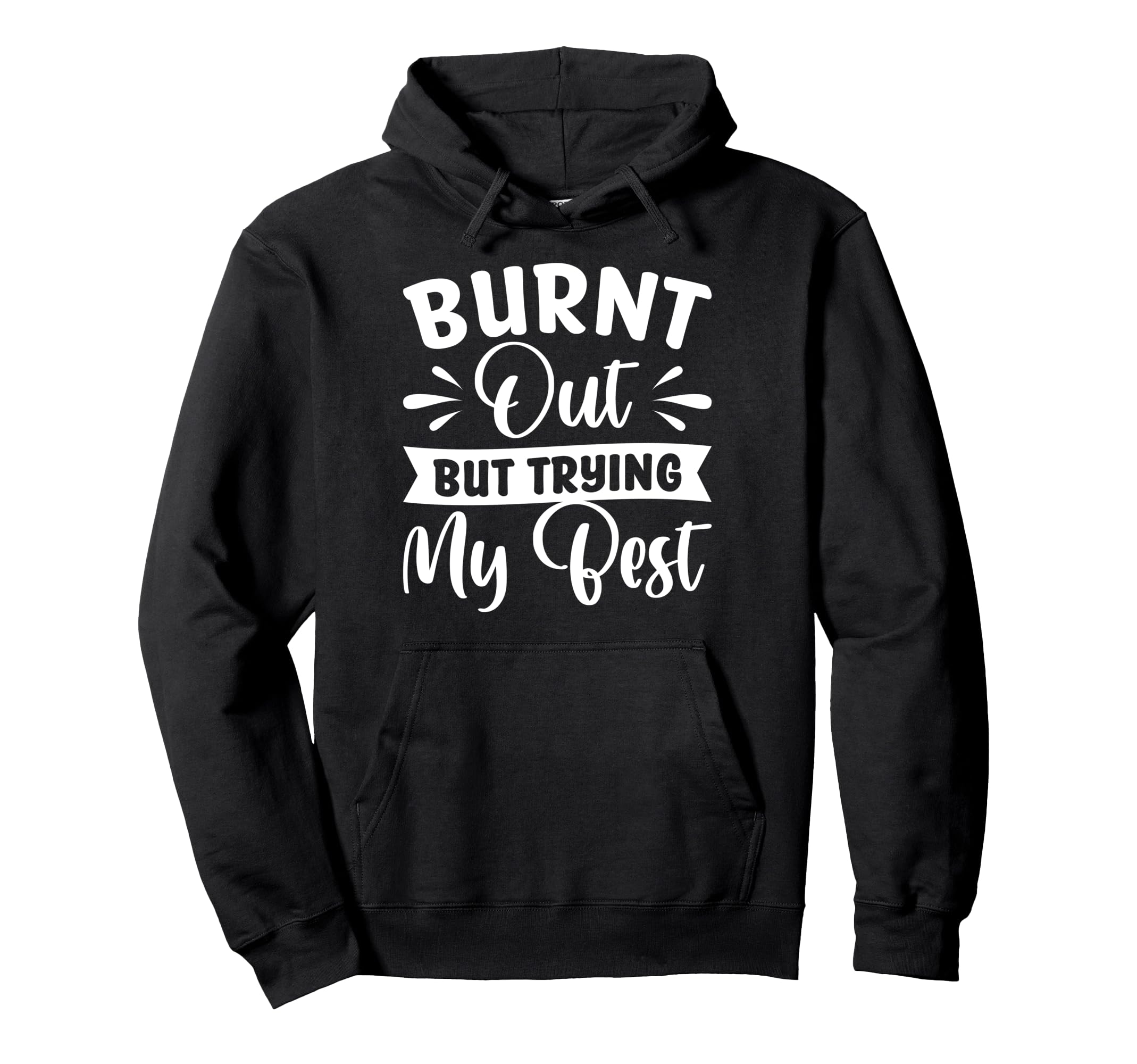 Burnt Out But Trying My Best Hoodie - Unique Graphic for Adults - T-Shirt, Sweatshirt, Hoodie
