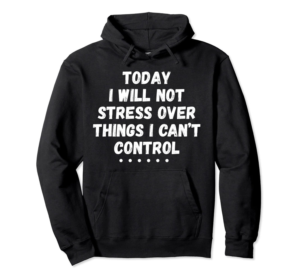 Dont Stress Over Things You Cant Hoodie - Streetwear Style for Adults - T-Shirt, Sweatshirt, Hoodie