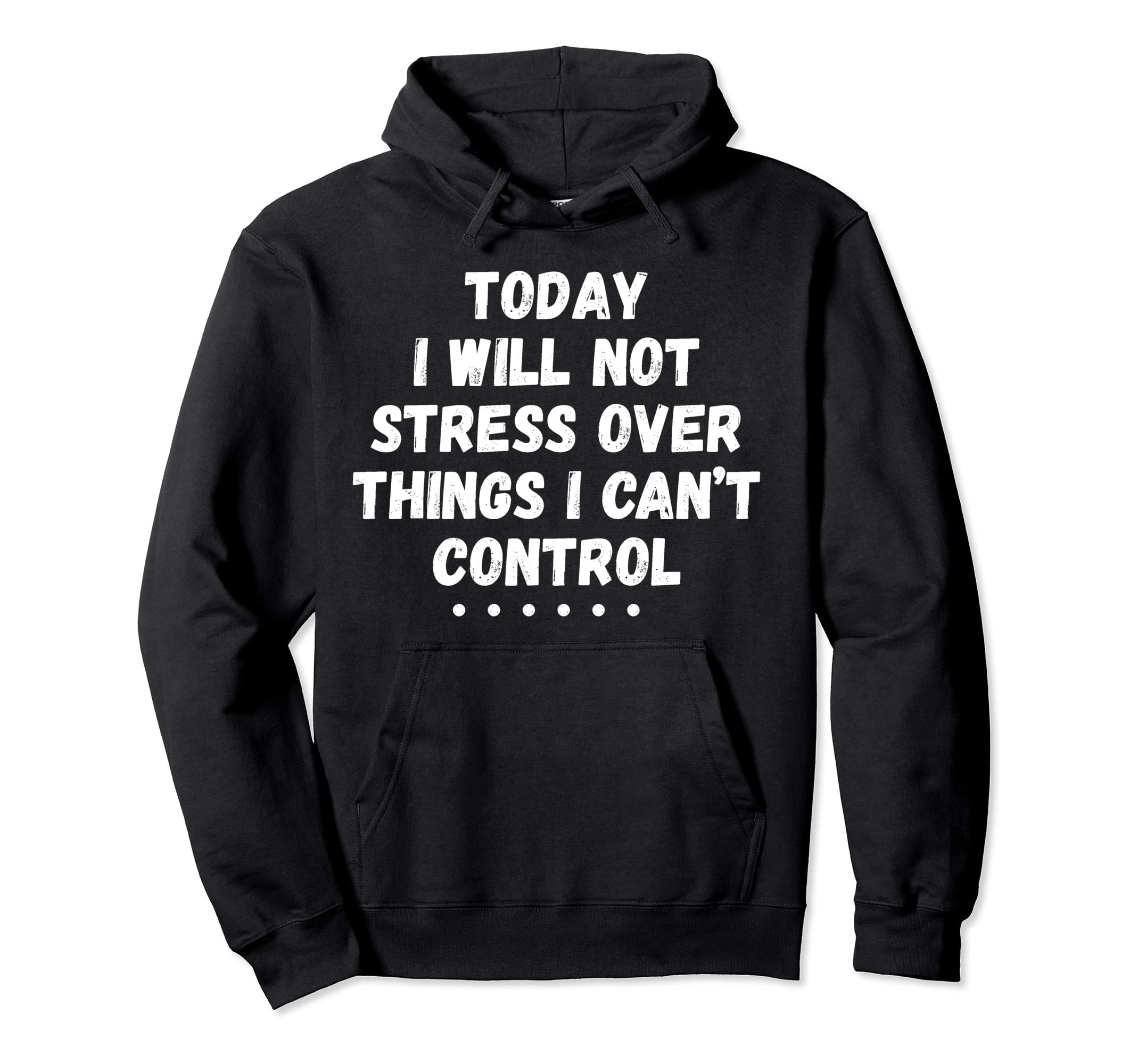 Dont Stress Over Things You Cant Hoodie - Streetwear Style for Adults - T-Shirt, Sweatshirt, Hoodie