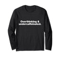 Overthinking And Undercaffeinated Funny T-Shirt - Graphic Print Men Women - T-Shirt, Sweatshirt, Hoodie