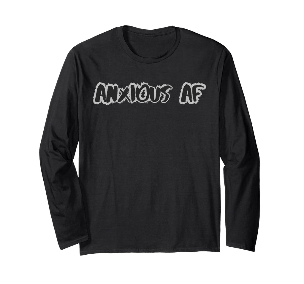 Anxious Af Funny Mental Health T-Shirt - Graphic Print Men Women - T-Shirt, Sweatshirt, Hoodie