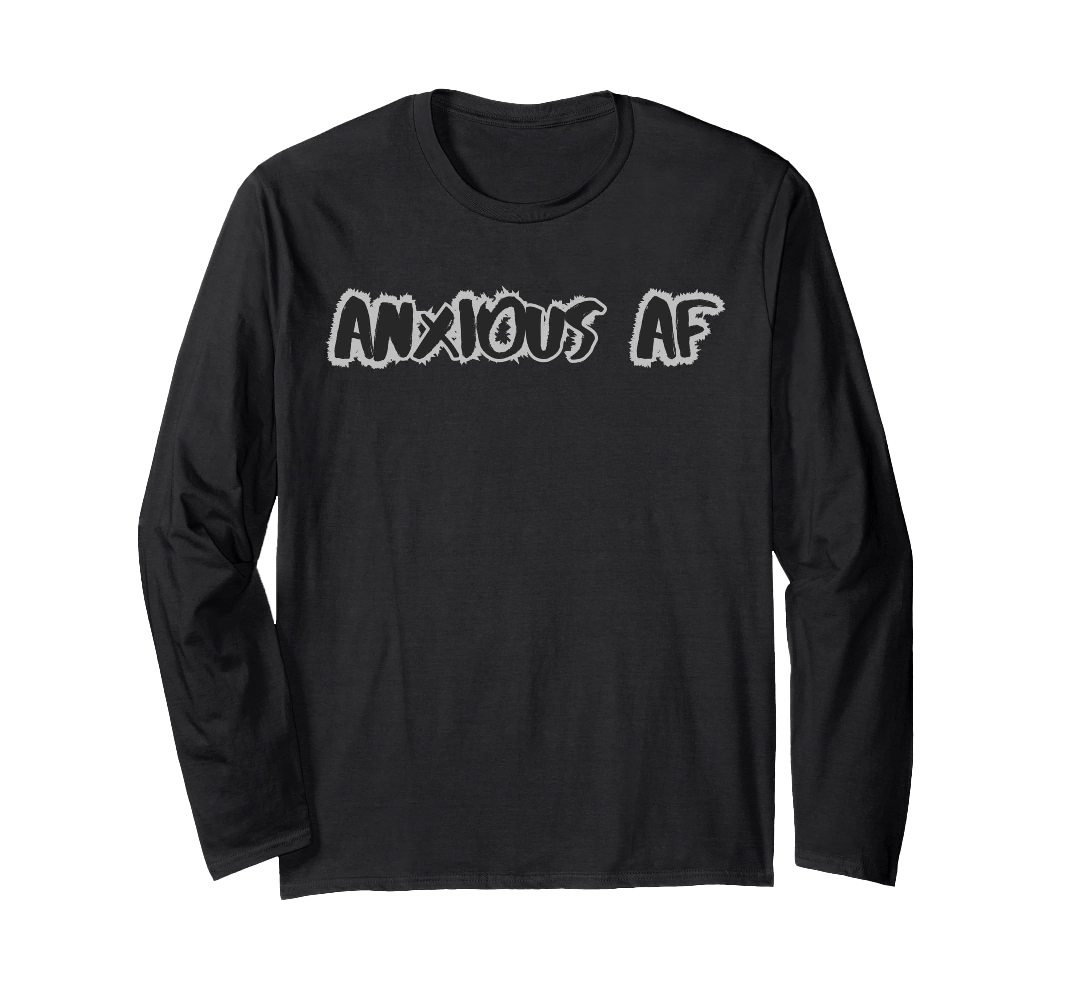 Anxious Af Funny Mental Health T-Shirt - Graphic Print Men Women - T-Shirt, Sweatshirt, Hoodie