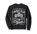 Im Not Old Im Funny Motorcycle Sweatshirt - Casual Everyday Wear Unisex - T-Shirt, Sweatshirt, Hoodie
