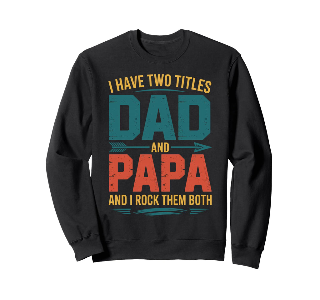 I Have Two Titles Dad And Papa Sweatshirt - Fun Novelty Design for Adults - T-Shirt, Sweatshirt, Hoodie