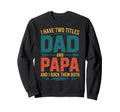 I Have Two Titles Dad And Papa Sweatshirt - Fun Novelty Design for Adults - T-Shirt, Sweatshirt, Hoodie