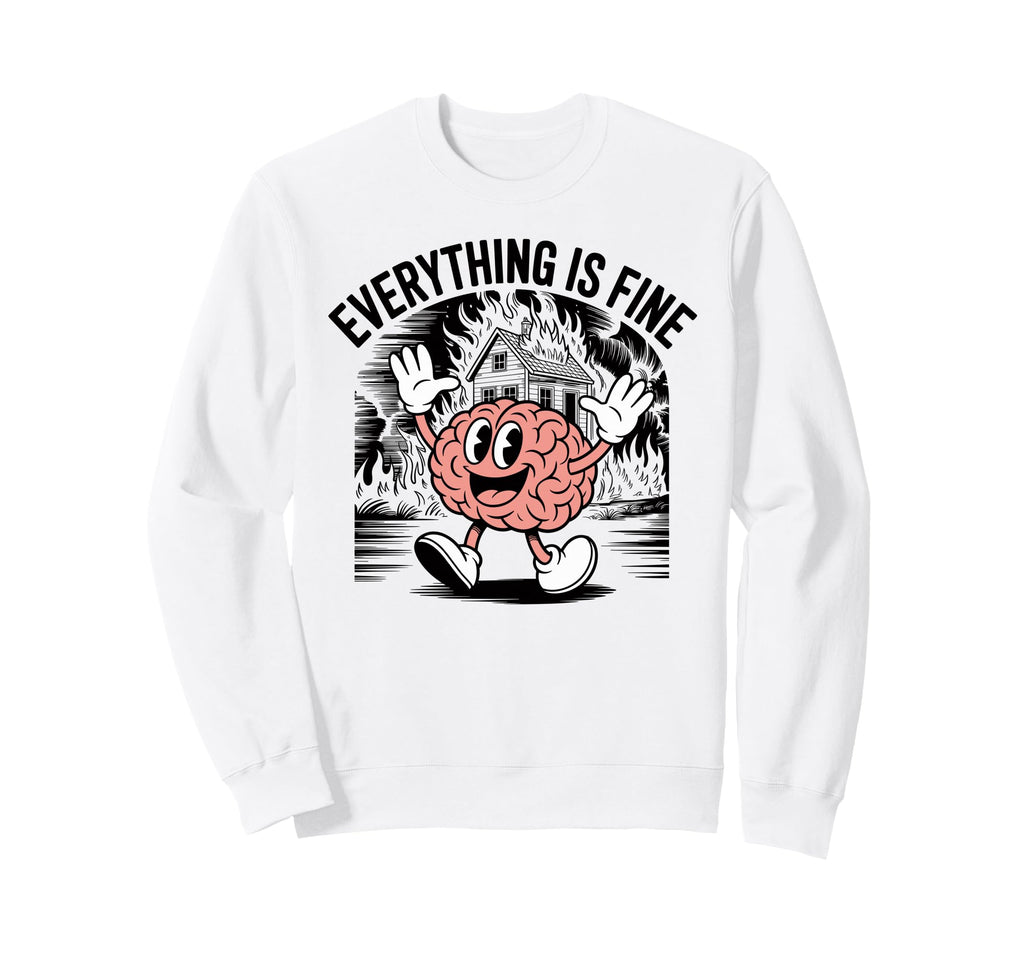 Everything Is Fine Sarcastic Sweatshirt - Streetwear Style for Adults - T-Shirt, Sweatshirt, Hoodie