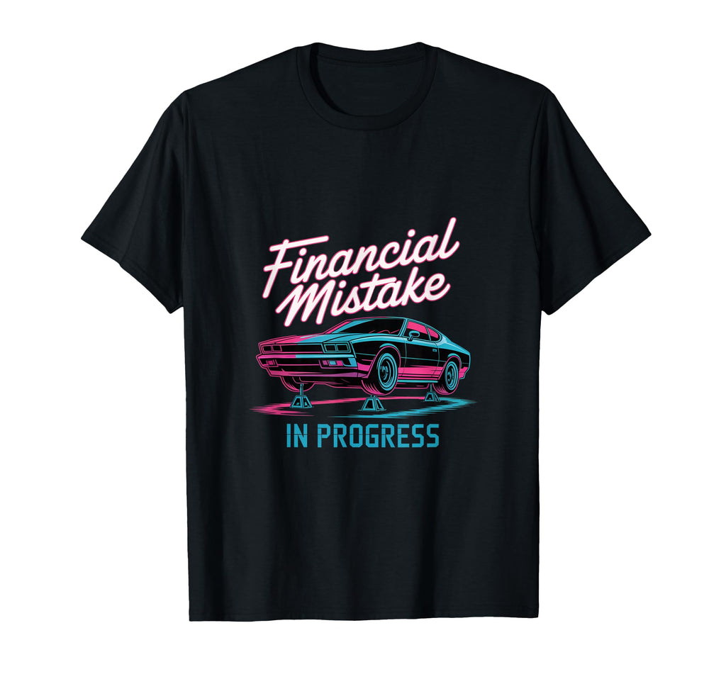 Financial Mistake Progress Car Lover T-Shirt - Unique Graphic Men Women - T-Shirt, Sweatshirt, Hoodie
