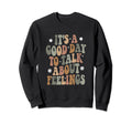 Its Good Day To Talk About Feelings Sweatshirt - Novelty Apparel Unisex - T-Shirt, Sweatshirt, Hoodie