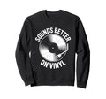 Sounds Better Vinyl Record Player Sweatshirt - Minimalist Print Men Women - T-Shirt, Sweatshirt, Hoodie