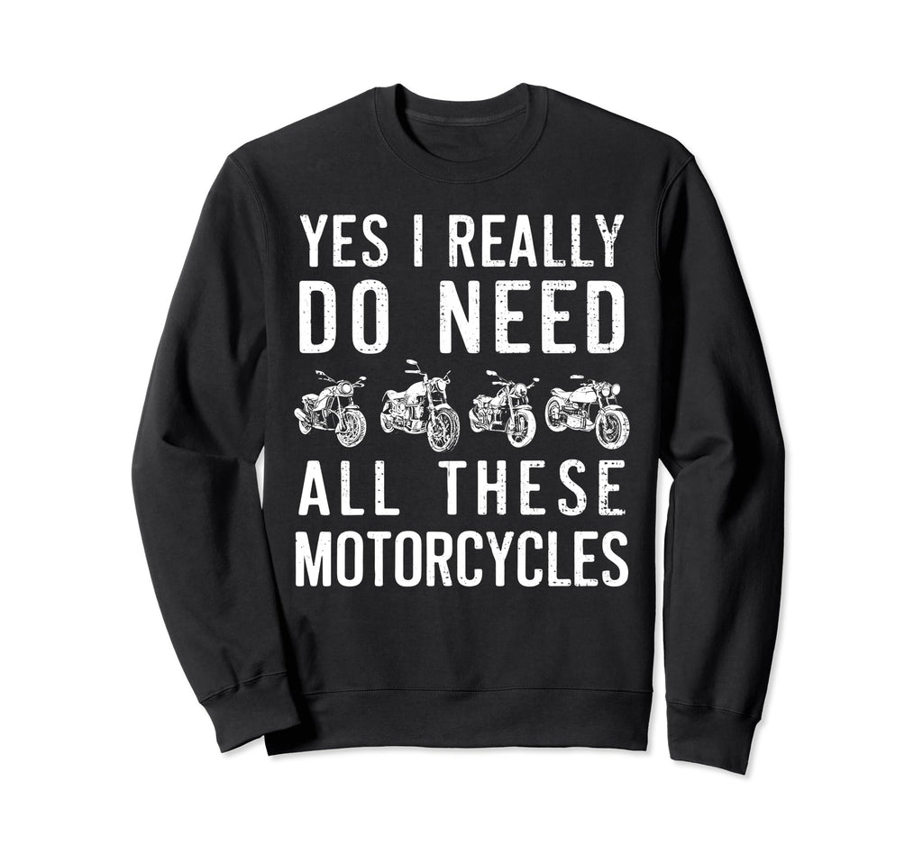 Yes I Really Do Need All These Sweatshirt - Novelty Apparel for Adults - T-Shirt, Sweatshirt, Hoodie