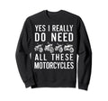 Yes I Really Do Need All These Sweatshirt - Novelty Apparel for Adults - T-Shirt, Sweatshirt, Hoodie