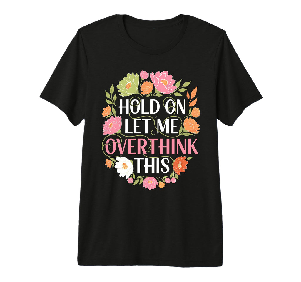 Overthinker Flower Anxiety Hold Let T-Shirt - Streetwear Style for Adults - T-Shirt, Sweatshirt, Hoodie