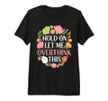 Overthinker Flower Anxiety Hold Let T-Shirt - Streetwear Style for Adults - T-Shirt, Sweatshirt, Hoodie