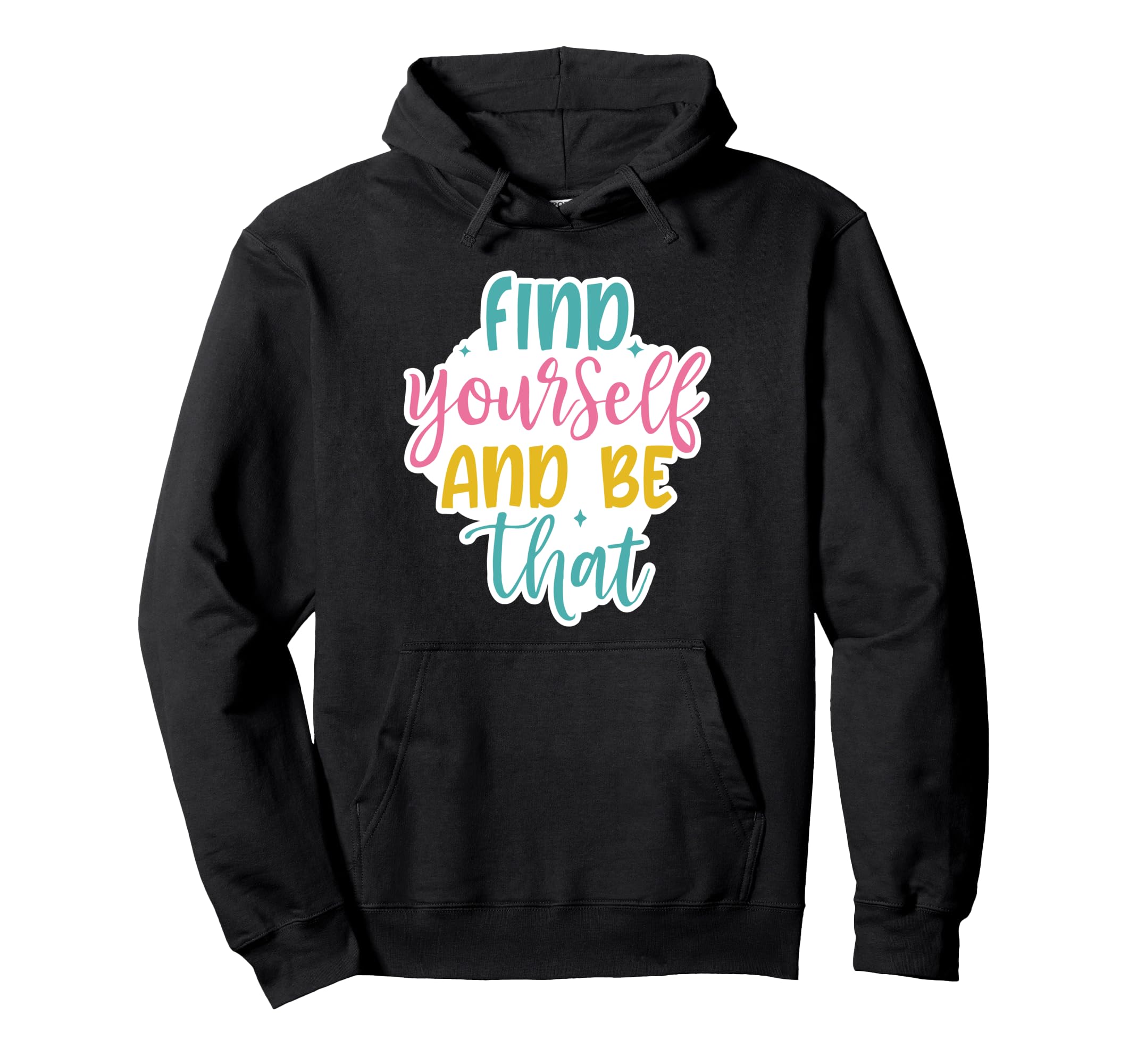 Find Yourself And Be That Motivational Hoodie - Trendy Graphic Men Women - T-Shirt, Sweatshirt, Hoodie