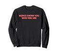 Silence Show You Who You Are Sweatshirt - Streetwear Style Unisex - T-Shirt, Sweatshirt, Hoodie