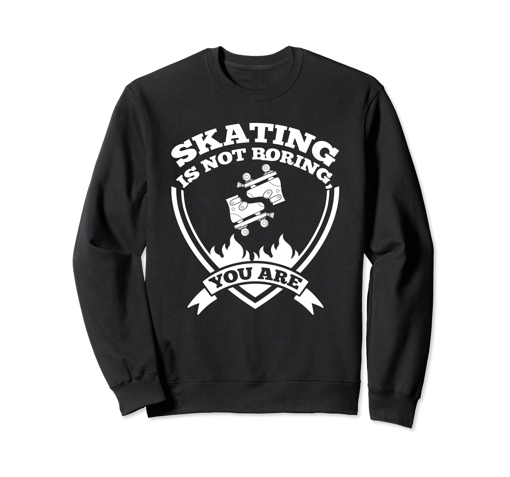 Skating Is Not Boring You Are Sweatshirt - Streetwear Style Men Women - T-Shirt, Sweatshirt, Hoodie