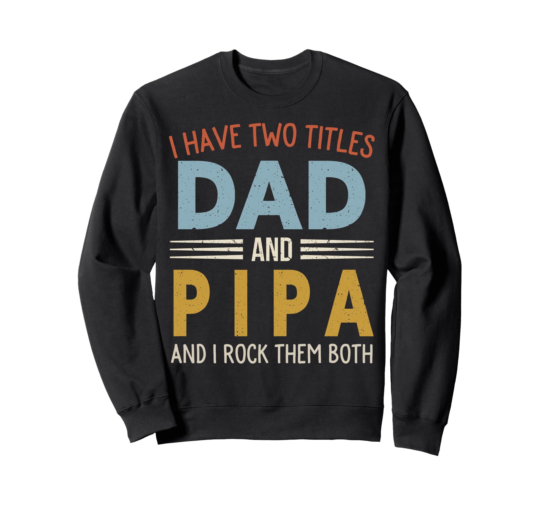 I Have Two Titles Dad And Pipa Sweatshirt - Streetwear Style Men Women - T-Shirt, Sweatshirt, Hoodie