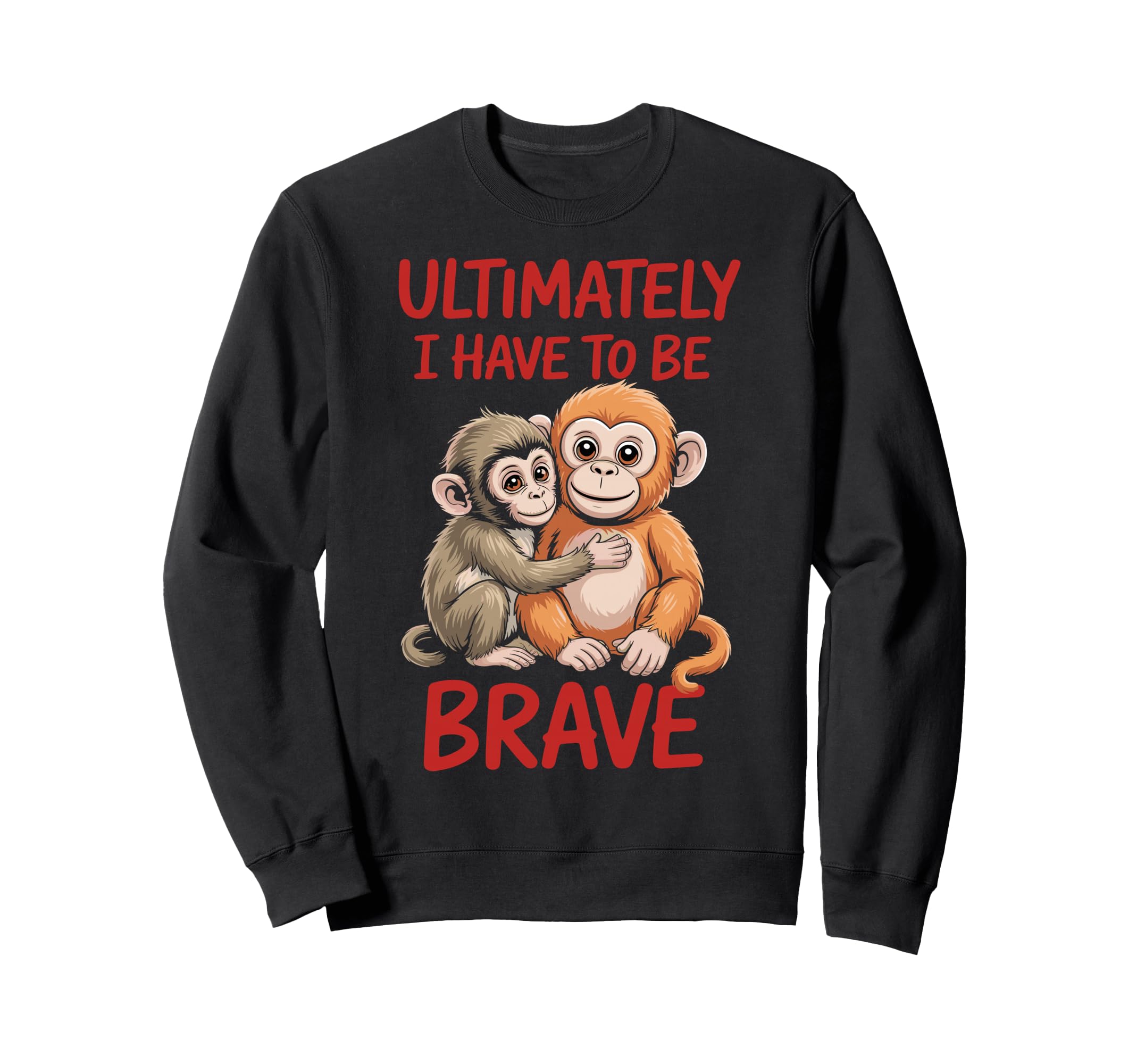 Ultimately I Have To Be Brave Sweatshirt - Custom Art Print Men Women - T-Shirt, Sweatshirt, Hoodie