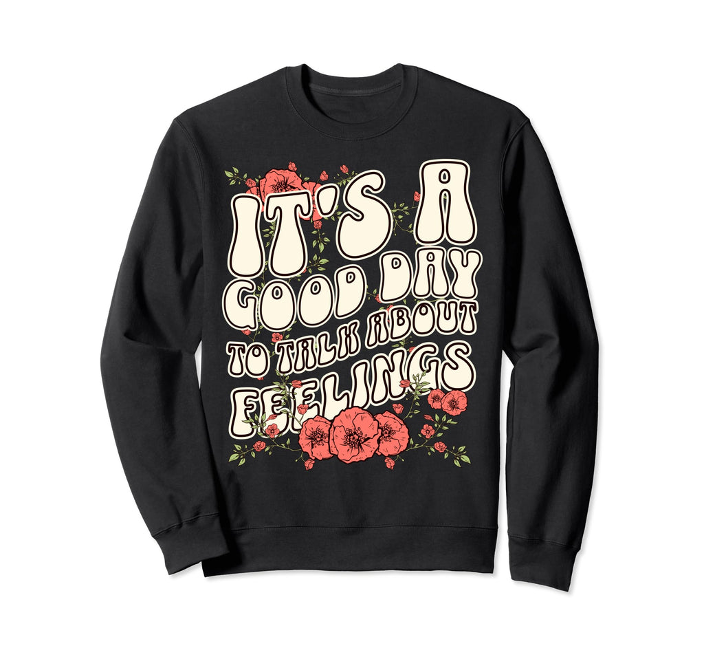 Its Good Day To Talk About Feelings Sweatshirt - Unique Graphic Unisex - T-Shirt, Sweatshirt, Hoodie