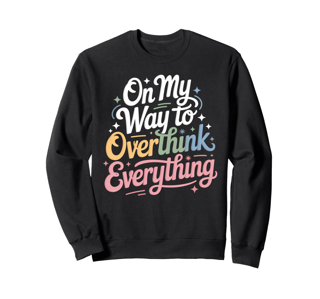 My Way To Overthink Everything Sweatshirt - Minimalist Print for Adults - T-Shirt, Sweatshirt, Hoodie