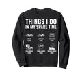 Things I Do My Spare Time Sweatshirt - Casual Everyday Wear for Adults - T-Shirt, Sweatshirt, Hoodie