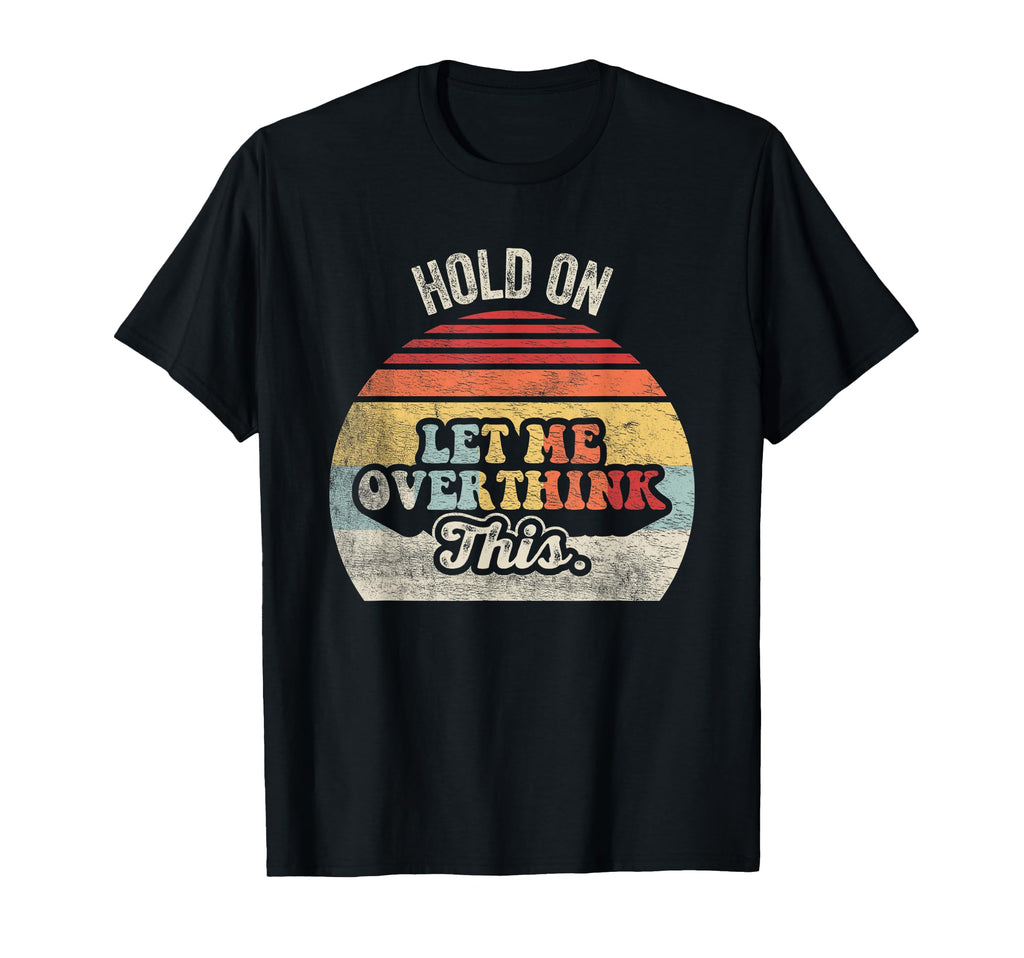 Hold Let Me Overthink This Funny T-Shirt - Trendy Graphic for Adults - T-Shirt, Sweatshirt, Hoodie