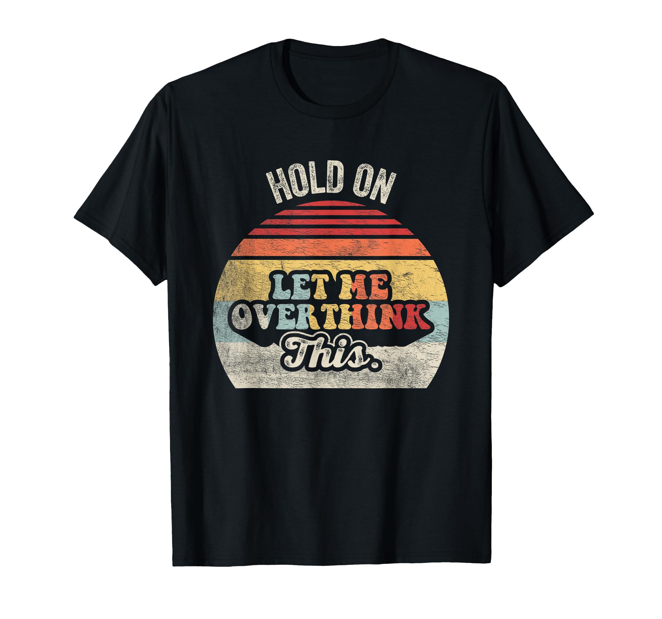 Hold Let Me Overthink This Funny T-Shirt - Trendy Graphic for Adults - T-Shirt, Sweatshirt, Hoodie